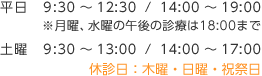 診療時間：平日9:30～12:30/14:00～19:00　月曜、水曜9:30～13:00/14:00～18:00　土曜9:30～13:00/14:00～17:00　休診日：木曜・日曜・祝祭日